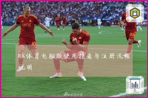 mk体育电脑版使用指南与注册流程说明