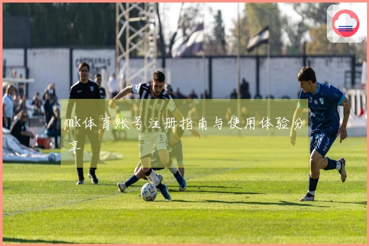 mk体育账号注册指南与使用体验分享