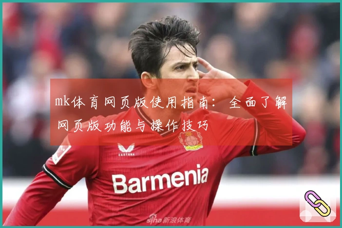 mk体育网页版使用指南：全面了解网页版功能与操作技巧