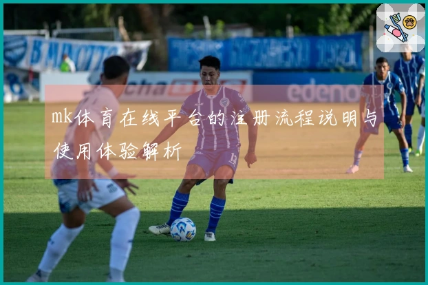 mk体育在线平台的注册流程说明与使用体验解析
